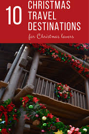 Christmas Travel Destinations For Christmas Lovers The Best Holiday Experiences Around Christmas Travel Destinations Christmas Travel Christmas Destinations