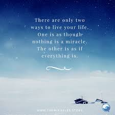 There Are Only Two Ways To Live Your Life One Is As Though Nothing Is A Miracle There Are Two Ways To Live Your Life One Is As Though Nothing Is A Miracle The Other Is As If Everything Is Miracle Quotes Writing A Book Writing Quotes