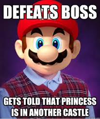 defeats boss gets told that princess is in another castle - Bad Luck Mario  - quickmeme
