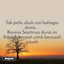 Menepis rasaku bukannya susah aku yang tak ingin bersusah payah apalagi, rasa ini hadirkan debaran tak terduga pun harapan tak pasti yang enggan sirna. Tak Perlu Sibuk Cari Bahagia Dunia Karena Seja English Life