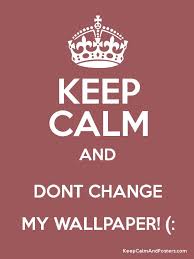 Free Download Keep Calm And Dont Change My Wallpaper Keep Calm And Posters 600x800 For Your Desktop Mobile Tablet Explore 50 My Wallpaper Keeps Changing Galaxy S5 Wallpaper Keeps I had my phone in a pouch around my waist, so i thought maybe i was bumping the volume by accident. dont change my wallpaper keep calm