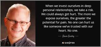 Dave Earley quote: When we invest ourselves in deep personal relationships,  we take...