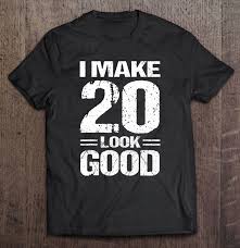 Top 10 20th birthday gift ideas. I Make 20 Look Good 20th Birthday Shirt Gift Ideas Men Women