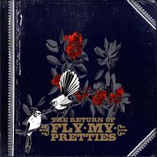 Well, wellington's a small town but it packs a lotta punch there's talent oozing from the walls that eat ideas for lunch it can get a little claustrophobic iven if you try, fly, my pretties, fly. The Return Of Fly My Pretties Cd Digital Album