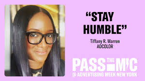 Stay humble,” Tiffany R. Warren from ADCOLOR