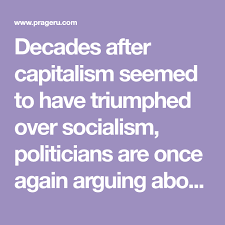 Decades After Capitalism Seemed To Have Triumphed Over Socialism Politicians Are Once Again Arguing About The Merits And Capitalism Socialism Economic Systems