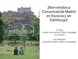Información práctica para viajar a edimburgo, la capital de escocia, y no perderte sus lugares imprescindibles: 1 Bienvenidos A Comunicad De Madrid En Escocia Y En Edimburgo Liz Gray Quality Improvement Officer Languages And Literacy Ann Robertson Education Support Ppt Download