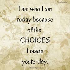 I Am Who I Am Today Because Of The Choices I Made Yesterday Meant To Be Choices Inspirational Quotes