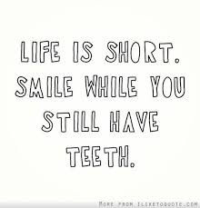Life Is Short Smile While You Still Have Teeth Tattoo Quotes About Life Quirky Quotes Life Quotes