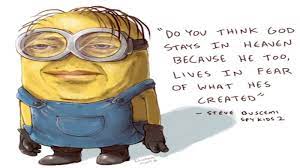 I'm not a fan of spy kids but this one. Do You Think God Stays In Heaven Because He Too Lives In Fear Of What He S Created Steve Buscemi Minions Funny Minions Memes