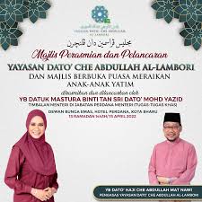 MAJLIS PERASMIAN & PELANCARAN YAYASAN DATO' CHE ABDULLAH AL-LAMBORI DAN  MAJLIS BERBUKA PUASA MERAIKAN ANAK-ANAK YATIM . Insha Allah Majlis ini akan  dirasmikan dan dilancarkan oleh YB Datuk Mastura Binti Tan Sri