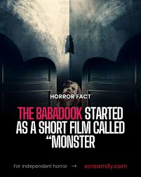 The Babadook didn't start as a feature film. It began as a 2005 short  called *Monster* by director Jennifer Kent. That short later grew into the  psychological horror classic released in 2014.