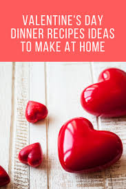 Continue with main courses that wow. Valentine S Day Dinner Recipes Ideas To Make At Home