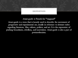A group that creates or promotes innovative ideas or techniques in a given field, especially in the arts. Anashaly Rios Santiago Avant Garde Is French For Vanguard Avant Garde Is A Term That Is Loosely Used To Describe The Movement Of Progressive And Experimental Ppt Download