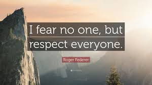 Roger Federer Quote I Fear No One But Respect Everyone Inspirational Quotes Nick Vujicic Quotes Eleanor Roosevelt Quotes
