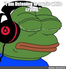 Crying when meditating is normal, especially if you're using a meditation technique like trataka. Meme I Am Listening To Music While Crying All Templates Meme Arsenal Com