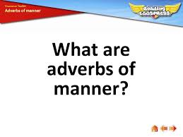 Read on to find out more! What Are Adverbs Of Manner Grammar Toolkit Adverbs Of Manner Tell How Something Is Done 4 Carefully Spoon The Mixture Onto The Baking Tray 1 Beat Ppt Download
