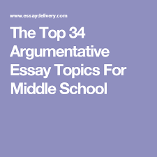 The Top 34 Argumentative Essay Topics For Middle School Essay Topics Argumentative Essay Argumentative Essay Topics