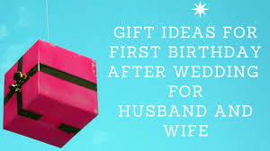 Even when you're pretty good at coming up with awesome birthday gift ideas for wife, the product and service markets are endless. Best Gift Ideas For Your Husband Wife S First Birthday After Wedding
