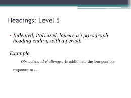 Texts start in a new paragraph and indented five spaces to the also, this heading succeeds the h2 and if h2 is 'examples of methods', then h3 would be 'analysis method', 'sampling method', and many more. Apa Headings Dr Gustafson What Is A Heading Apa Manual 6 Th Edition 3 02 And 3 03 Headings Signal The Reader To Paper Sections Headings Signal Hierarchy Ppt Download