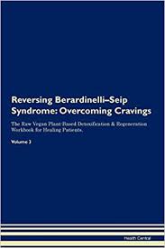 Bscl treatment currently is only symptomatic and does not prevent the disease complications. Reversing Berardinelli Seip Syndrome Overcoming Cravings The Raw Vegan Plant Based Detoxification Regeneration Workbook For Healing Patients Volume 3 Amazon De Central Health Fremdsprachige Bucher