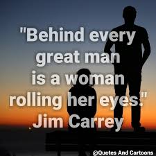 Or in about a hundred variations is a stock phrase referring to how people rarely achieve greatness without support structures that go generally unappreciated, and said support structure is a traditionally female role via being the wife. Quotes And Cartoons Behind Every Great Man