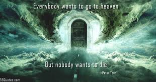 Everybody wants to go to heaven, but nobody wants to die. 2006lorie Everybody Want To Go To Heaven But Nobody Wants To Die Lyrics