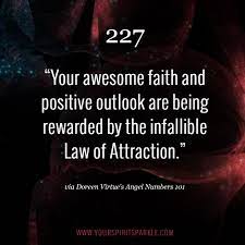 Doreen Virtue Angel Number 227 Your Awesome Faith And Positive Outlook Are Being Rewarded By The Infallible Law Of Attracti Angel Angel Numbers Positivity