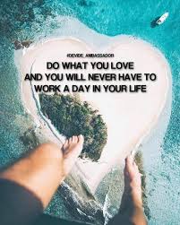 Love What You Do And Never Work A Day In Your Life Do What You Love And You Will Never Have To Work A Day In Your Life Enjoy Every Moment Every Minute Every Hour Love Life Love Life Life In