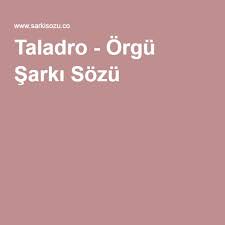 Taladro Orgu Sarki Sozu Orgu Sarkilar