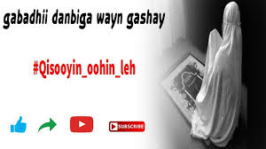 Waa qiso run ah, oo ku dhacday gabar, walashaa ah, waxey kugu soo gudbineysaa, in aad ku cibro qaadato. Gabadhii Danbiga Wayn Gashay Qiso Murugo Leh By Cabdirahman Dirir