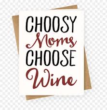 40 hilarious mother's day memes that will keep your mom laughing the whole day kori williams, samantha olson, victoria rodriguez, tamara fuentes 4/28/2021 overturn roe v. Choosy Moms Choose Wine Greeting Card Happy Mothers Day Friend Funny Png Image With Transparent Background Toppng