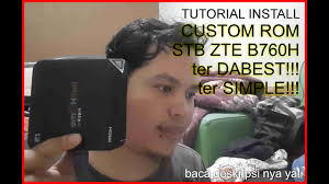 Tutorial Cara Install Custom Rom Firmware Stb Zte B760h Terbaru Paling Simple Tanpa Root Youtube