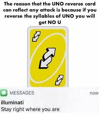 To put in a specified position or arrangement; The Reason That The Uno Reverse Card Can Reflect Any Attack Is Because If You Reverse The Syllables Of Uno You Will Get No U Messages Illuminati Stay Right Where You Are