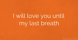 The first love is something special and it is mentioned so frequently, but to be honest, there is something so much more important than your first love and it is your last. I Will Love You Until My Last Breath Text Message By Saurabh Ojha