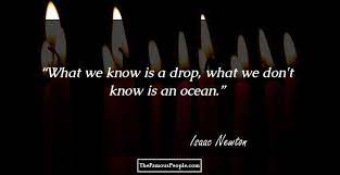 Post your quotes and then create memes or graphics from them. What We Know Is A Drop What We Don T Know Is An Ocean By Isaac Newton Quote Parryz Com