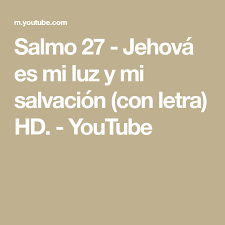Supongo que casi todos pueden identificarse con job cuando dice: Salmo 27 Jehova Es Mi Luz Y Mi Salvacion Con Letra Hd Youtube Salmos Letras Youtube