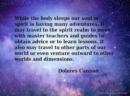 While The Body Sleeps Our Soul Or Spirit Is Having Many Adventures Dolores Cannon Founder Of Quantum Heal Qhht Quantum Healing Hypnosis Dolores Cannon