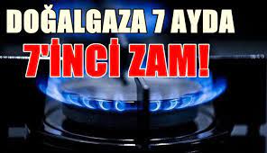 Zam sanayi ve elektrik üretim amaçlı . Dogalgaza 7 Ayda 7 Zam