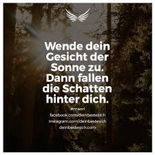 Wende Dein Gesicht Der Sonne Zu Dann Fallen Die Schatten Hinter Dich Ein Toller Spruch Zur Achtsamkeit Spruche Zitate Zitate Motivation