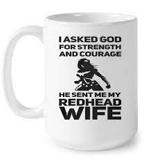 I've heard others kinda hesitate to say it to me as well or have an explanation like. I Asked God For Strength And Courage He Sent Me My Redhead Wife T Shirts Teeherivar