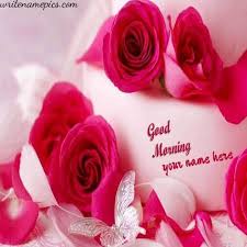 Good Morning Lovely Images With Your Name Good Morning Wishes Online Editing Wishes Hap Good Morning Flowers Good Morning Love Good Morning Beautiful Flowers