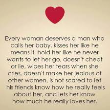 Every Woman Deserves A Man Who Calls Her Baby Kisses Her Like He Means It Holds He Like He Never Wants T Sweet Love Quotes Soulmate Love Quotes Men Who Cheat