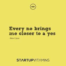 Startup Quotes - Every No Brings Me Closer To A Yes -mark Cuban Sales Motivation Quotes Sales Quotes Work Quotes