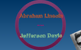 civil war abraham lincoln vs jefferson davis by corinne