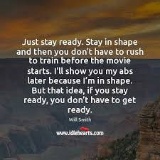 Just Stay Ready Stay In Shape And Then You Don T Have To Idlehearts