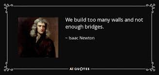 We Build Too Many Walls And Not Enough Bridges Isaac Newton Newton Isaacnewton Travel Travelquote Quote Newton Quotes Isaac Newton Isaac Newton Quotes