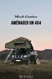 Notre Vehicule D Aventure Un 4x4 Amenage Trip In Wild Blog Voyage 4x4 Amenage Tente De Toit Tente De Toit Voiture