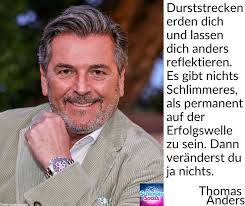A sede mata-te e faz-te refletir de forma diferente. Não há nada pior do  que estar permanentemente na onda de sucesso. Aí você não vai mudar  nada!(Thomas Anders)👌🏿😍💯