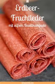 Erdbeer Fruchtleder Mit Sussem Basilikumpesto Zimt Chili Basilikumpesto Fruchtleder Fruchtleder Rezept
